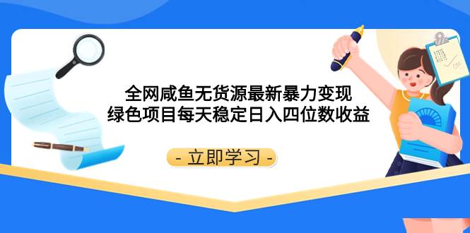 全网咸鱼无货源最新暴力变现 绿色项目每天稳定日入四位数收益-飞鱼网创