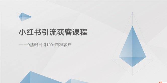 小红书引流获客课程：0基础日引100+精准客户-飞鱼网创