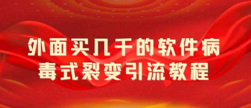 外面卖几千的软件病毒式裂变引流教程，病毒式无限吸引精准粉丝【揭秘】-飞鱼网创