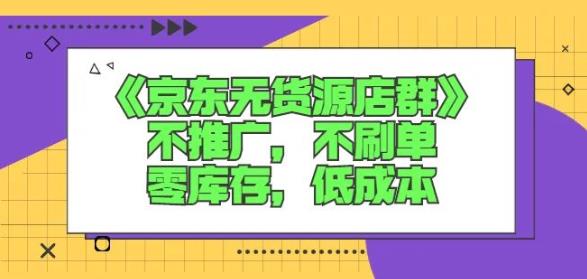 诺思星商学院京东无货源店群课：不推广，不刷单，零库存，低成本-飞鱼网创