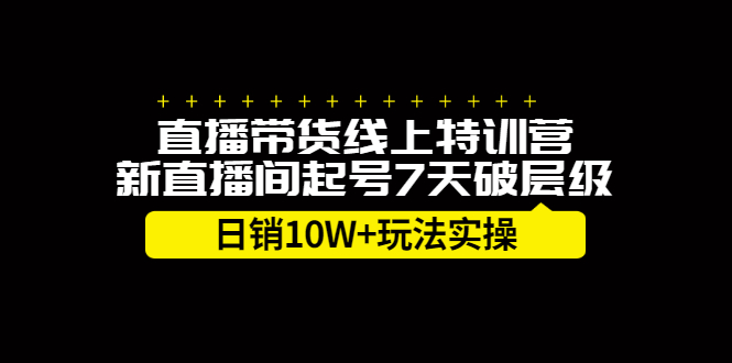 直播带货线上特训营，新直播间起号7天破层级日销10万玩法实操-飞鱼网创