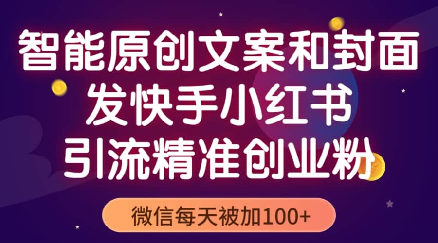 智能原创封面和创业文案，快手小红书引流精准创业粉，微信每天被加100+-飞鱼网创