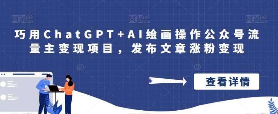 巧用ChatGPT+AI绘画操作公众号流量主变现项目，发布文章涨粉变现-飞鱼网创