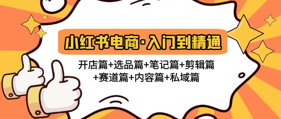 小红书电商入门到精通 开店篇+选品篇+笔记篇+剪辑篇+赛道篇+内容篇+私域篇-飞鱼网创