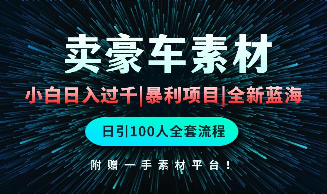 通过卖豪车素材日入过千，空手套白狼！简单重复操作，全套引流流程.！-飞鱼网创