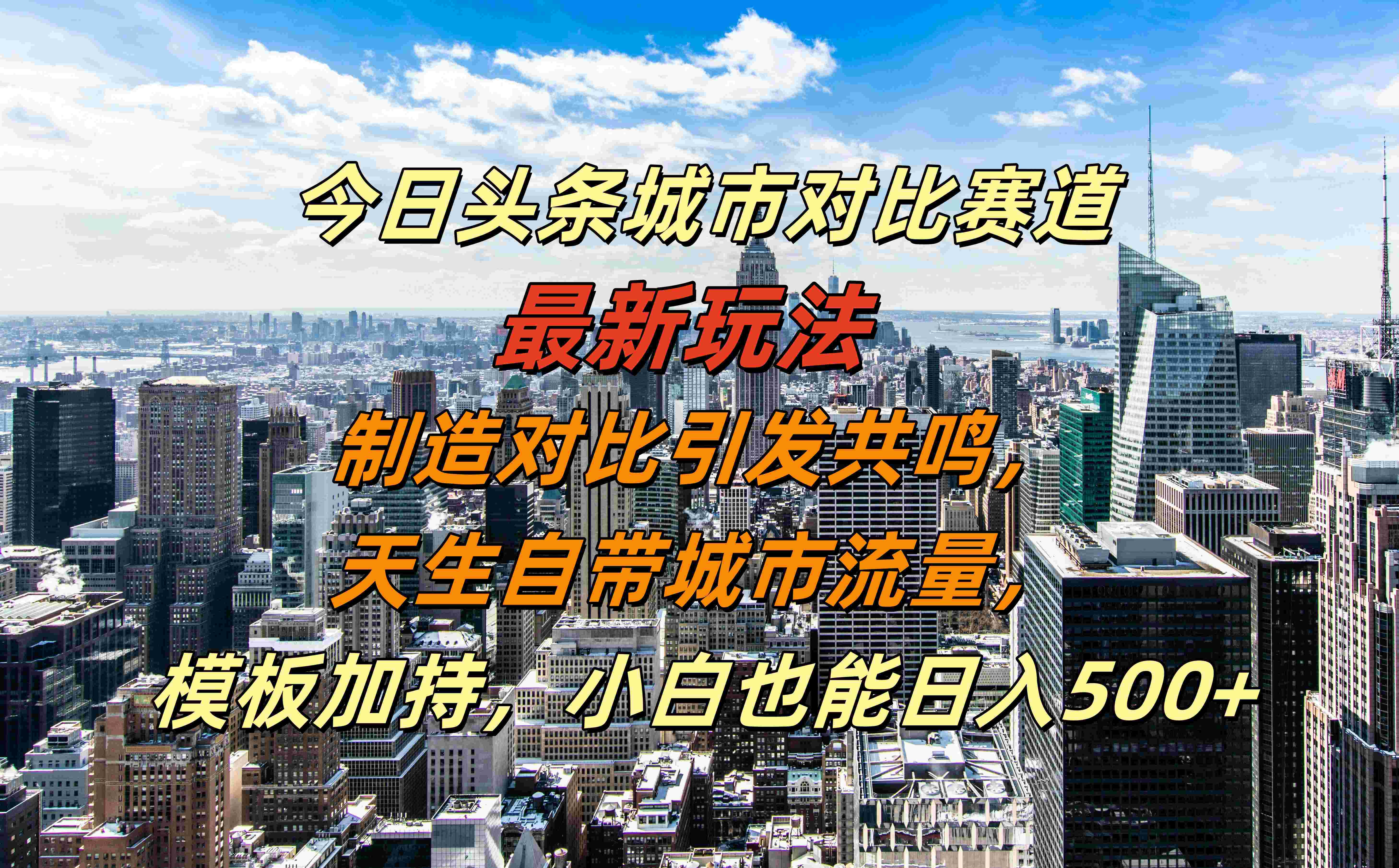 今日头条城市对比赛道最新玩法，制造对比引发共鸣，天生自带城市流量，模板加持，小白也能日入500+-飞鱼网创