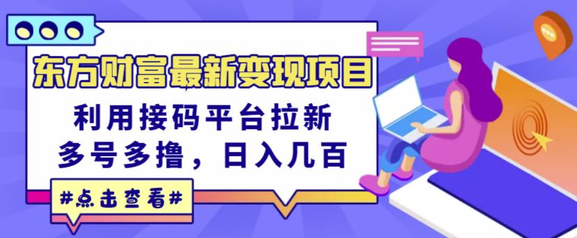 东方财富最新变现项目，利用接码平台拉新，多号多撸，日入几百无压力-飞鱼网创