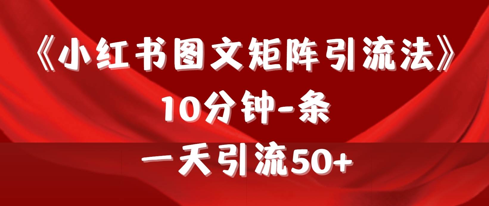 《小红书图文矩阵引流法》 10分钟-条 ，一天引流50+-飞鱼网创