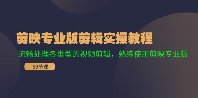 剪映专业版剪辑实操教程：流畅处理各类型的视频剪辑，熟练使用剪映专业版-飞鱼网创