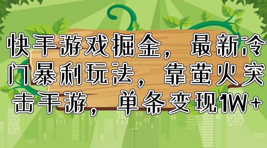 快手游戏掘金，最新冷门暴利玩法，靠萤火突击手游，单条变现1W+-飞鱼网创