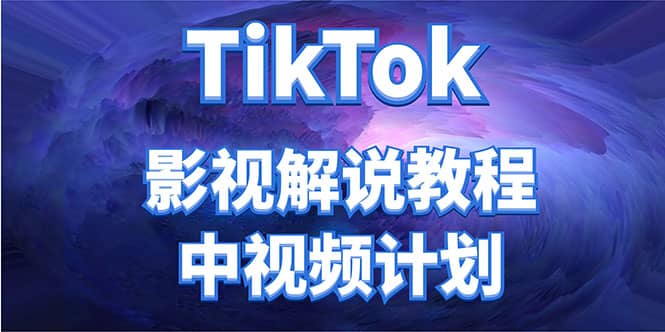 外面收费2980元的TikTok影视解说、中视频教程-飞鱼网创