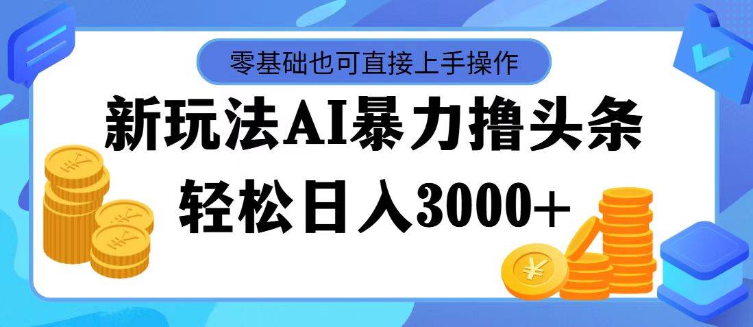 AI暴力撸头条，当天起号，第二天见收益，轻松日入3000+-飞鱼网创