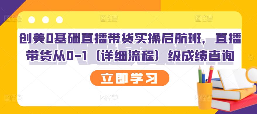 创美0基础直播带货实操启航班，直播带货从0-1（详细流程）-飞鱼网创