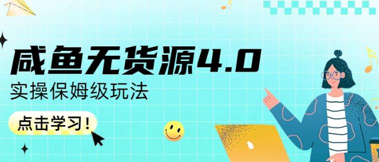 咸鱼无货源4.0实操保姆级玩法，适合新手小白-飞鱼网创