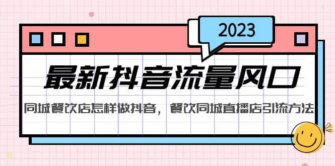 2023最新抖音流量风口，同城餐饮店怎样做抖音，餐饮同城直播店引流方法-飞鱼网创