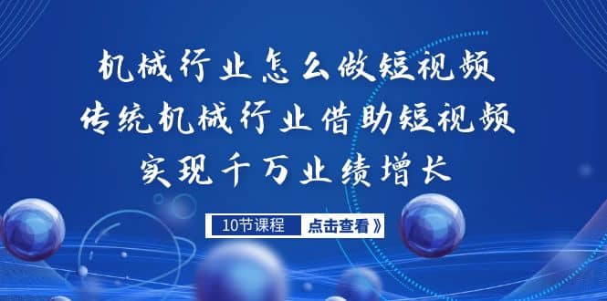 机械行业怎么做短视频，传统机械行业借助短视频实现千万业绩增长-飞鱼网创