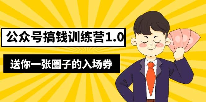 坏坏-公众号搞钱训练营1.0，送你一张圈子的入场券（完整版）价值999元-飞鱼网创