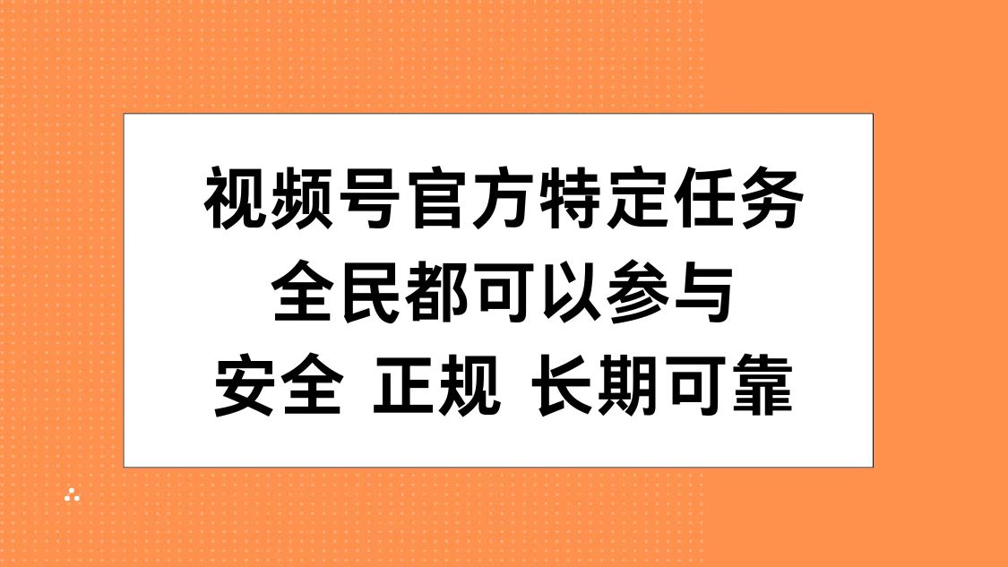 视频号官方特定任务，全民可参与，安全正规长期可靠-飞鱼网创