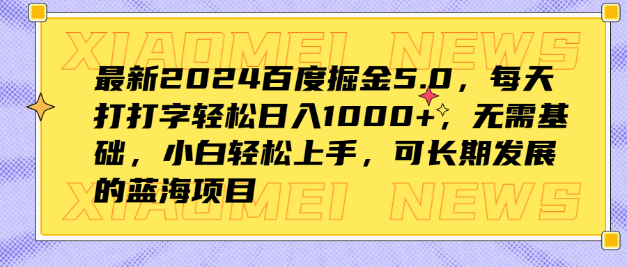 最新2024百度掘金5.0，每天打打字轻松日入1000+，无需基础，小白轻松上手，可长期发展的蓝海项目-飞鱼网创