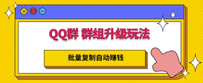 QQ群群组升级玩法，批量复制自动赚钱，躺赚的项目-飞鱼网创