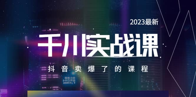 2023最新千川实操课，抖音卖爆了的课程（20节视频课）-飞鱼网创