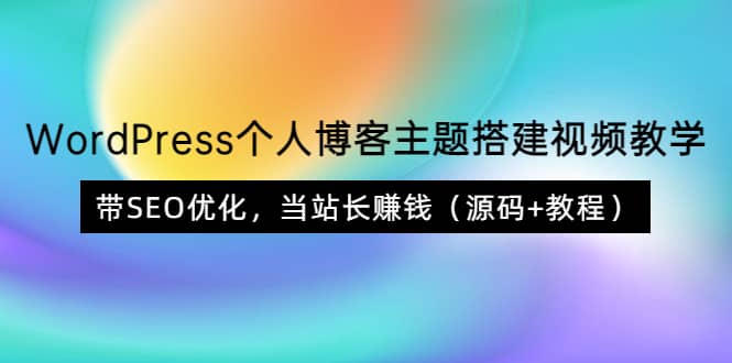 WordPress个人博客主题搭建视频教学，带SEO优化，当站长赚钱（源码+教程）-飞鱼网创