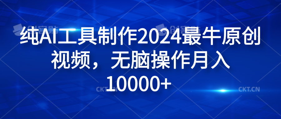 纯AI工具制作2024最牛原创视频，无脑操作月入10000+-飞鱼网创