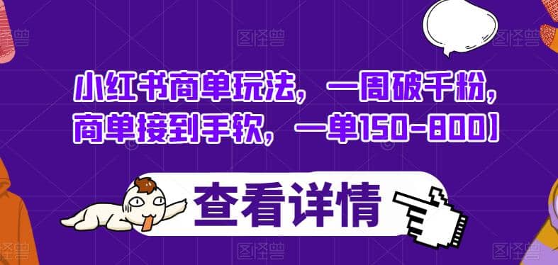 小红书商单玩法，一周破千粉，商单接到手软，一单150-800【揭秘】-飞鱼网创