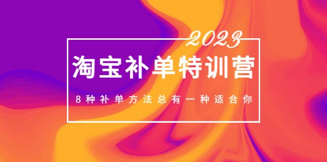 2023最新淘宝补单特训营，8种补单方法总有一种适合你-飞鱼网创