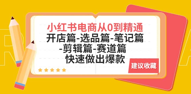 小红书电商从0到精通：开店篇-选品篇-笔记篇-剪辑篇-赛道篇 快速做出爆款-飞鱼网创