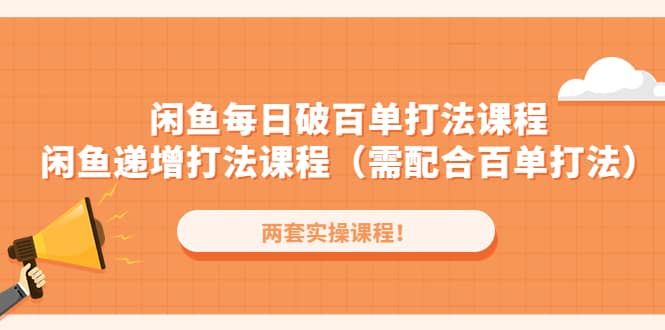 闲鱼每日破百单打法实操课程+闲鱼递增打法课程（需配合百单打法）-飞鱼网创