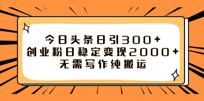 今日头条日引300+创业粉日稳定变现2000+无需写作纯搬运-飞鱼网创