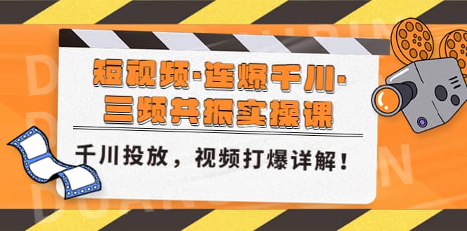 短视频·连爆千川·三频共振实操课，千川投放，视频打爆讲解-飞鱼网创