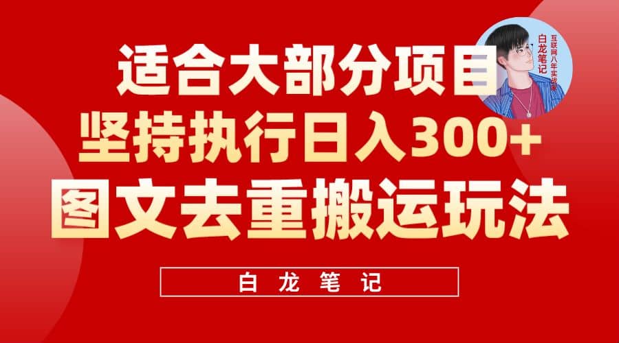 【白龙笔记】图文去重搬运玩法，坚持执行日入300+，适合大部分项目（附带去重参数）-飞鱼网创