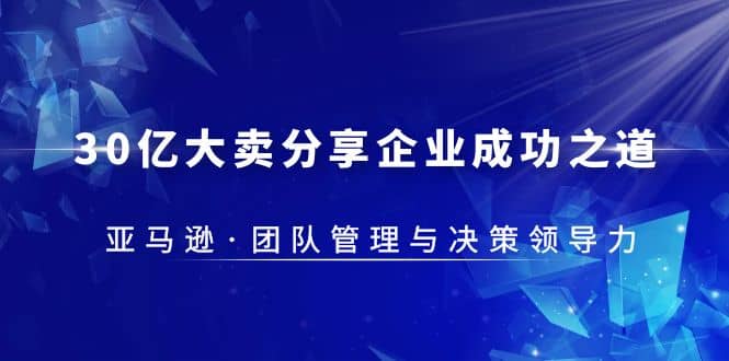 30·亿大卖·分享企业·成功之道-亚马逊·团队管理与决策领导力-飞鱼网创