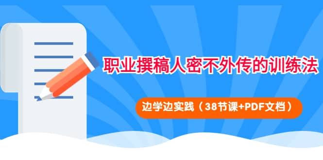 职业撰稿人密不外传的训练法：边学边实践（38节课+PDF文档）-飞鱼网创