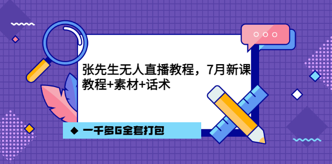 张先生无人直播教程，7月新课，教程素材话术一千多G全套打包-飞鱼网创