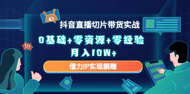 2023抖音直播切片带货实战，0基础+零资源+零经验-飞鱼网创