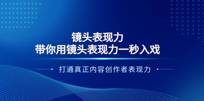 镜头表现力：带你用镜头表现力一秒入戏，打通真正内容创作者表现力-飞鱼网创