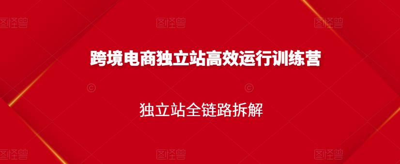 跨境电商独立站高效运行训练营，独立站全链路拆解-飞鱼网创