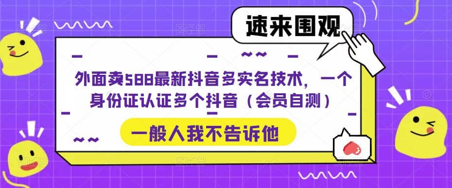 外面卖588最新抖音多实名技术，一个身份证认证多个抖音（会员自测）-飞鱼网创