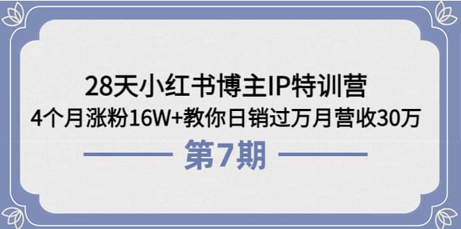 28天小红书博主IP特训营《第6+7期》4个月涨粉16W+教你日销过万月营收30万-飞鱼网创