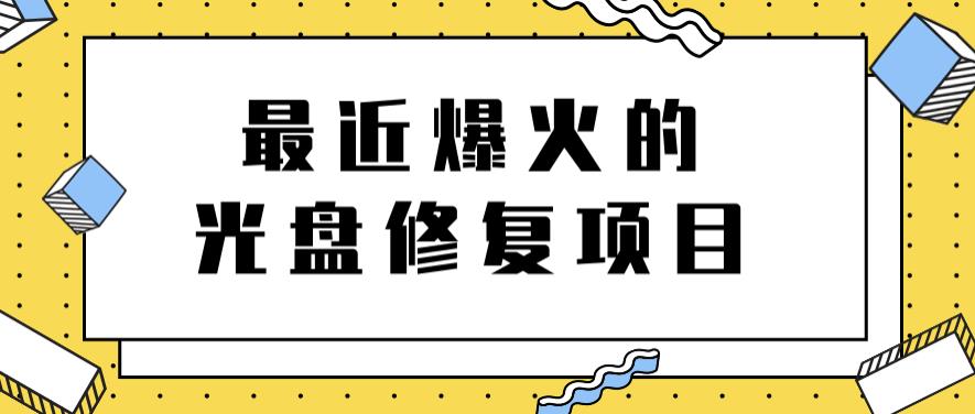 最近爆火的一单300元光盘修复项目，掌握技术一天搞几千元【教程+软件】-飞鱼网创