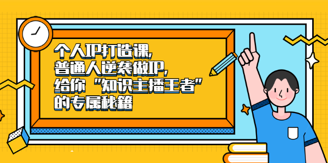 个人IP打造课，普通人逆袭做IP，给你“知识主播王者”的专属秘籍-飞鱼网创