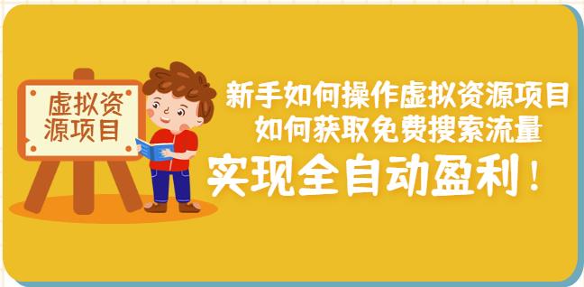 新手如何操作虚拟资源项目：如何获取免费搜索流量，实现全自动盈利！-飞鱼网创