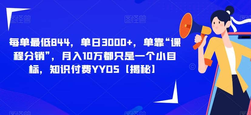 每单最低844，单日3000+，单靠“课程分销”，月入10万都只是一个小目标，知识付费YYDS【揭秘】-飞鱼网创