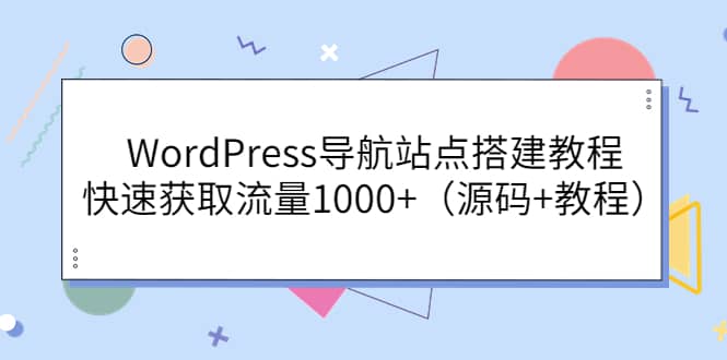 WordPress导航站点搭建教程，快速获取流量1000+（源码+教程）-飞鱼网创