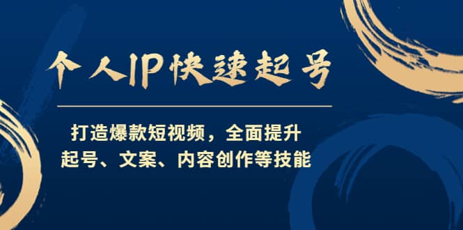 个人IP快速起号，打造爆款短视频，全面提升起号、文案、内容创作等技能-飞鱼网创