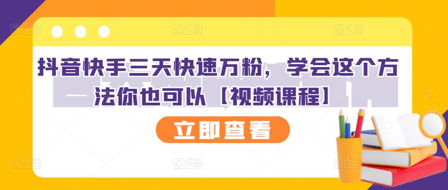 抖音快手三天快速万粉，学会这个方法你也可以【视频课程】-飞鱼网创