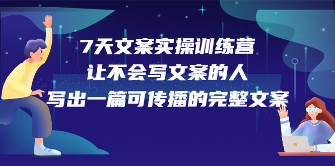 7天文案实操训练营第17期，让不会写文案的人，写出一篇可传播的完整文案-飞鱼网创